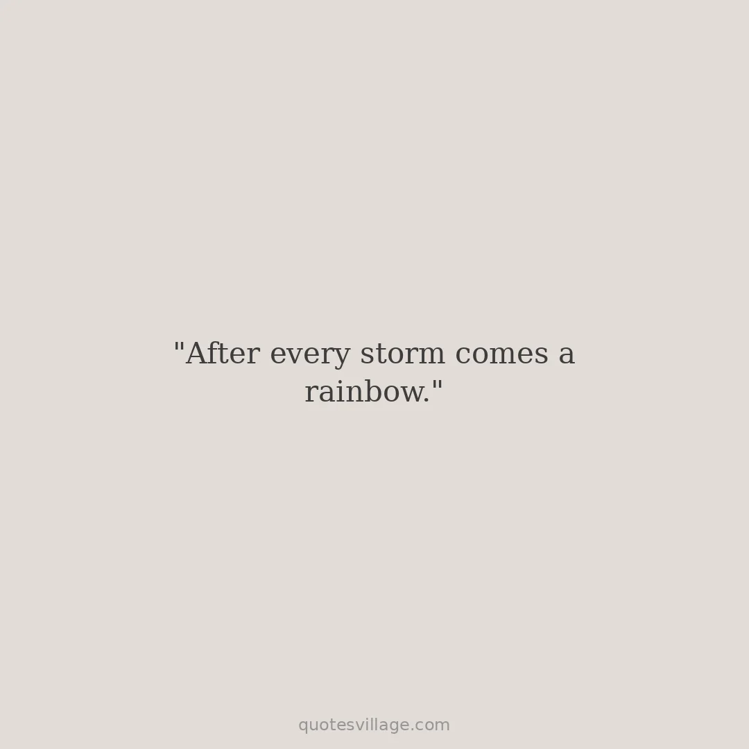 After Every Storm Quotes — The Rainbow Always Comes